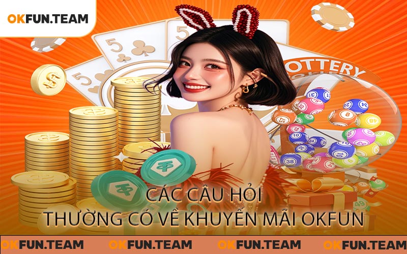 Các câu hỏi thường có về khuyến mãi OKFUN