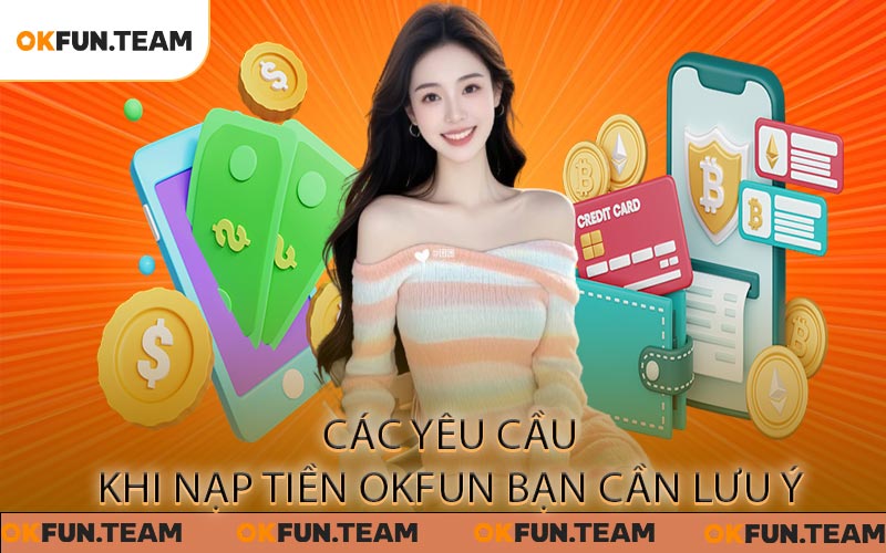 Các yêu cầu khi nạp tiền OKFUN bạn cần lưu ý
