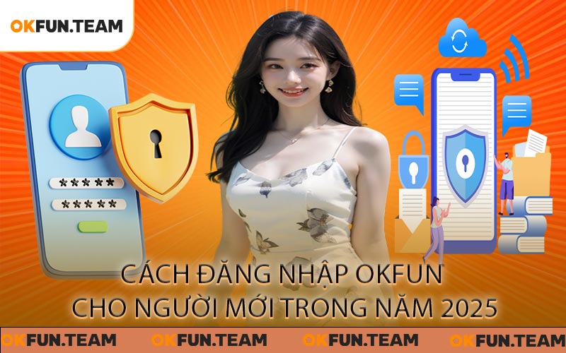 Cách đăng nhập OKFUN cho người mới trong năm 2025