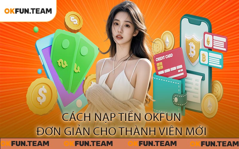 Cách nạp tiền OKFUN đơn giản cho thành viên mới