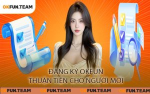 Đăng ký OKFUN thuận tiện cho người mới