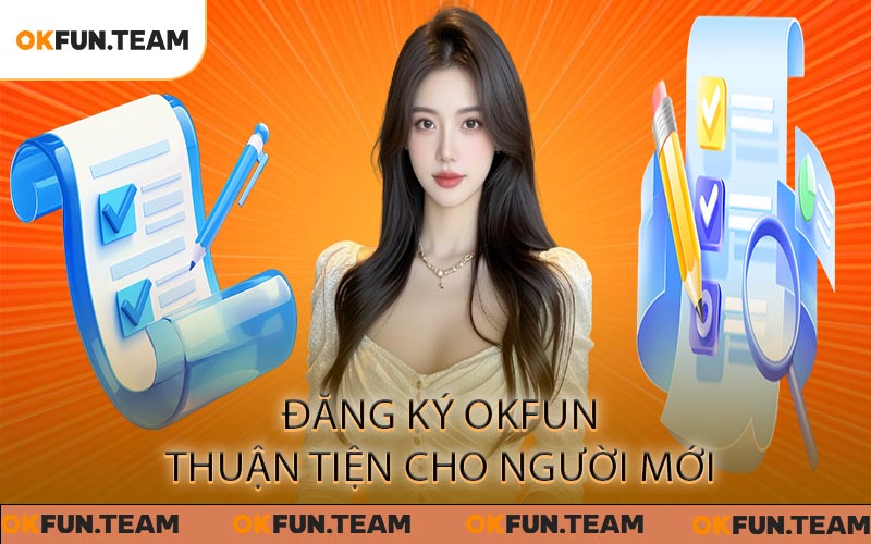 Đăng ký OKFUN thuận tiện cho người mới