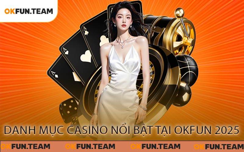 Danh mục casino nổi bật tại OKFUN 2025