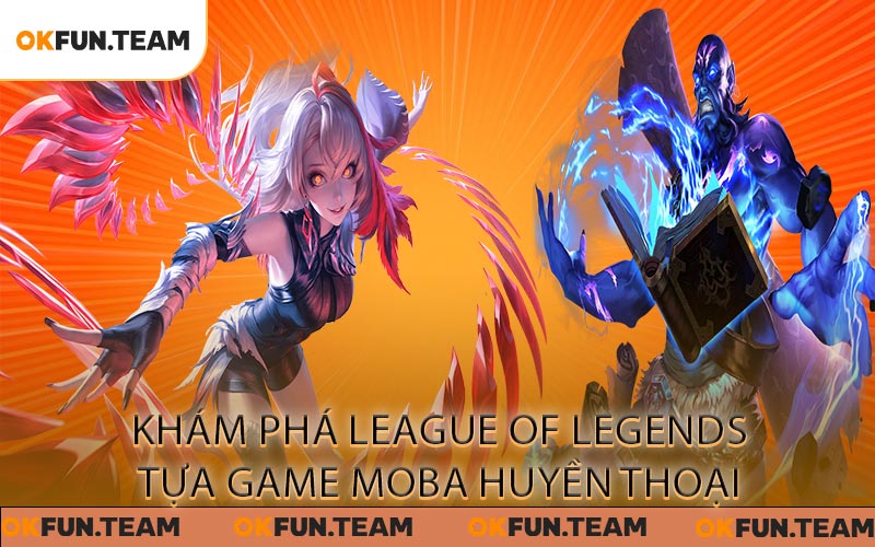 Khám Phá League of Legends Tựa Game MOBA Huyền Thoại