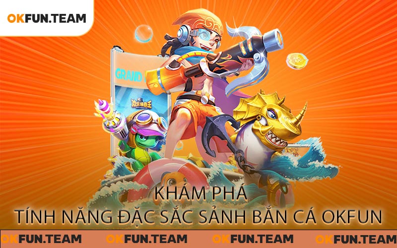 Khám phá tính năng đặc sắc sảnh bắn cá OKFUN 