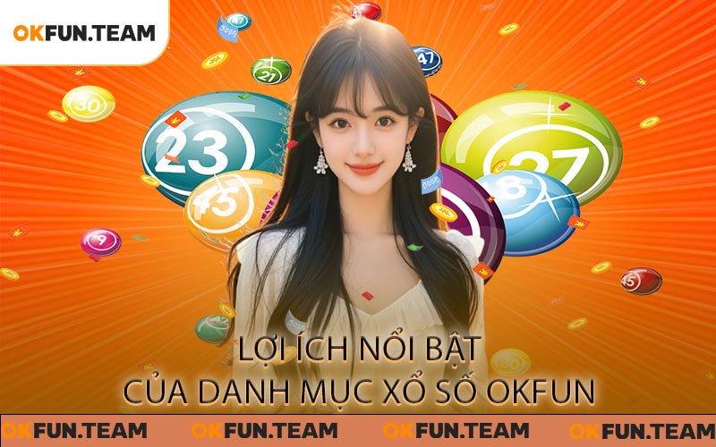 Lợi ích nổi bật của danh mục Xổ Số OKFUN