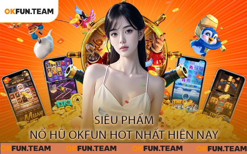 Siêu phẩm Nổ Hũ OKFUN hot nhất hiện nay
