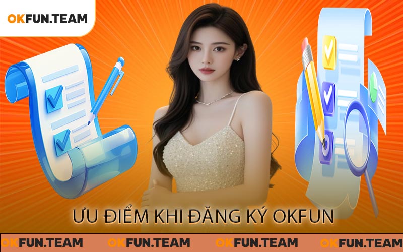Ưu điểm khi đăng ký OKFUN