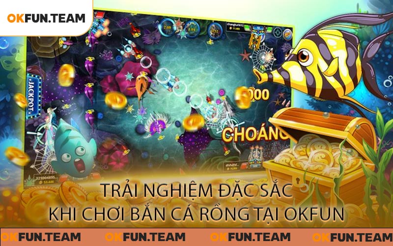 Trải Nghiệm Đặc Sắc Khi Chơi Bắn Cá Rồng Tại OKFUN