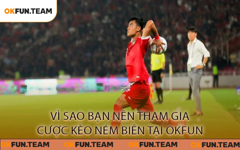 Vì Sao Bạn Nên Tham Gia Cược Kèo Ném Biên Tại OKFUN