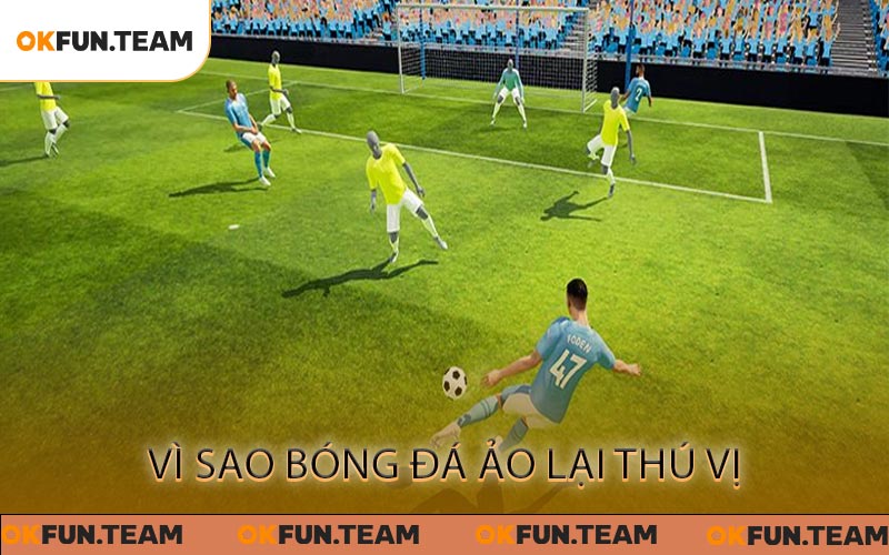 Vì Sao Bóng Đá Ảo Lại Thú Vị