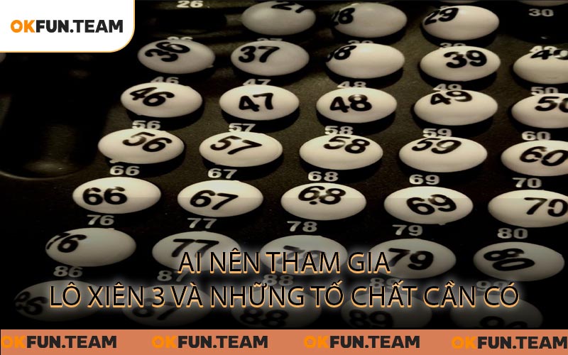 Ai Nên Tham Gia Lô Xiên 3 và Những Tố Chất Cần Có