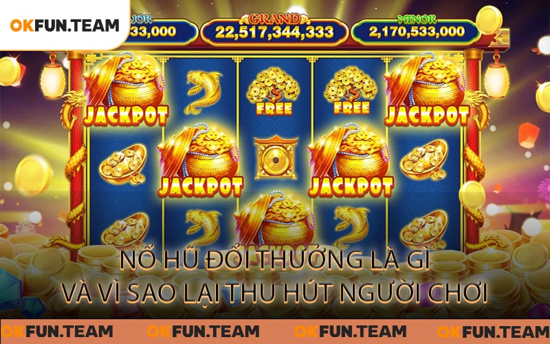 Nổ Hũ Đổi Thưởng Là Gì và Vì Sao Lại Thu Hút Người Chơi